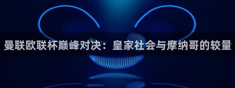 熊猫视频搞笑：曼联欧联杯巅峰对决：皇家社会与摩纳哥的较量